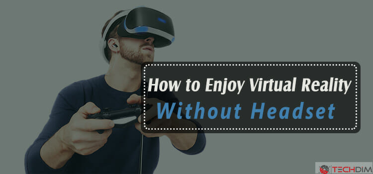 How to Enjoy Virtual Reality Without Headset | Obviously It’s Not Harmful to Your Health