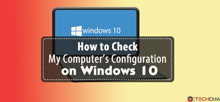 How to Check Computer Configuration on Windows 10. It’s Not Difficult at All