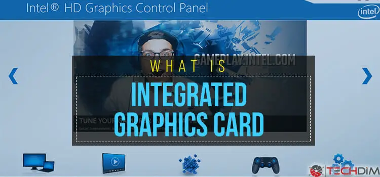 What is an Integrated Graphics Card? Its Pros & Cons