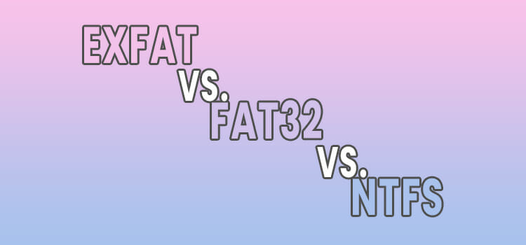 exFAT vs. FAT32 vs. NTFS