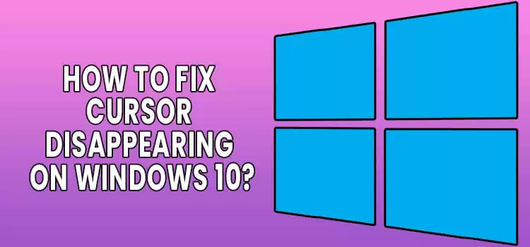 How to Fix Cursor Disappearing on Windows 10 FI