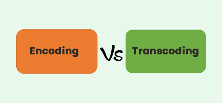Encoding-VS-Transcoding