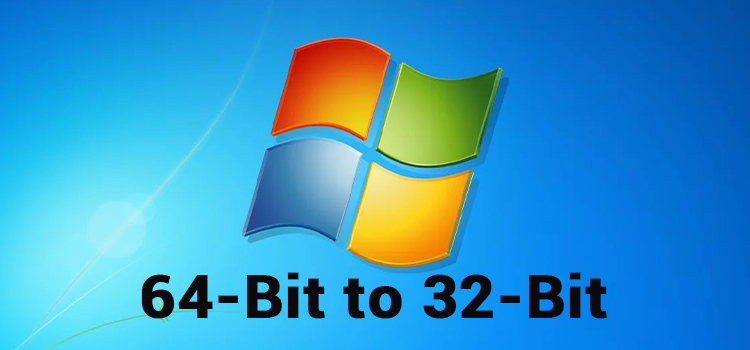 Downgrade Windows 7 64-Bit to 32-Bit
