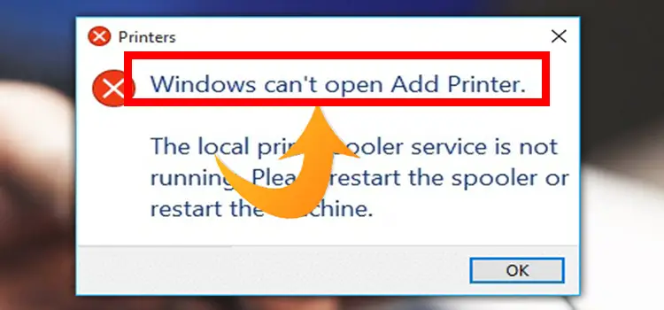 Windows can’t Open Add Printer