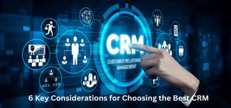 6 Key Considerations For Choosing The Best CRM
