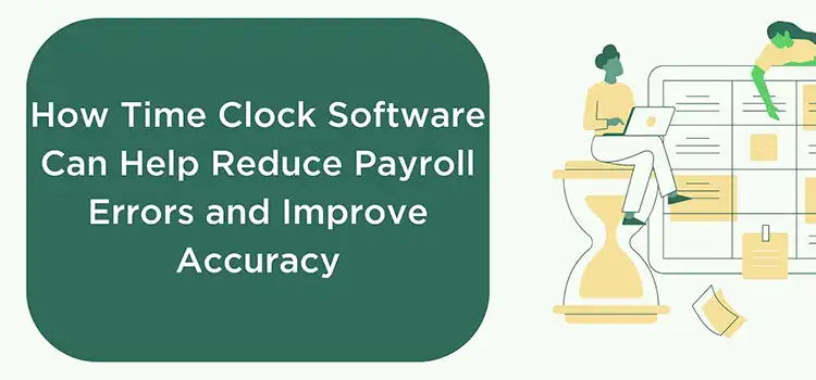 How Time Clock Software Can Help Reduce Payroll Errors